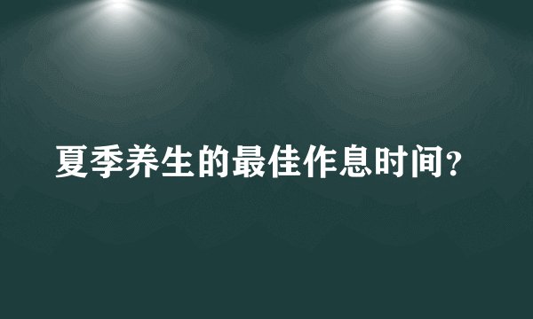 夏季养生的最佳作息时间？