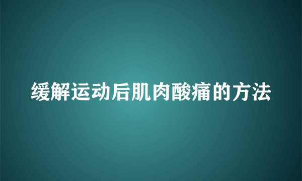 缓解运动后肌肉酸痛的方法