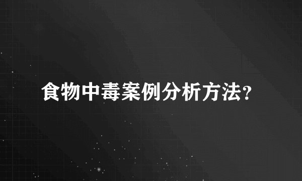 食物中毒案例分析方法？