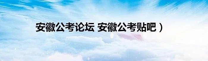 安徽公考论坛 安徽公考贴吧)