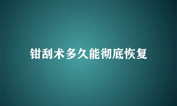 钳刮术多久能彻底恢复