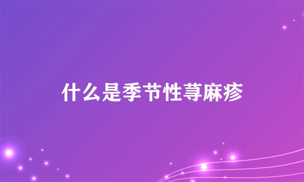 什么是季节性荨麻疹