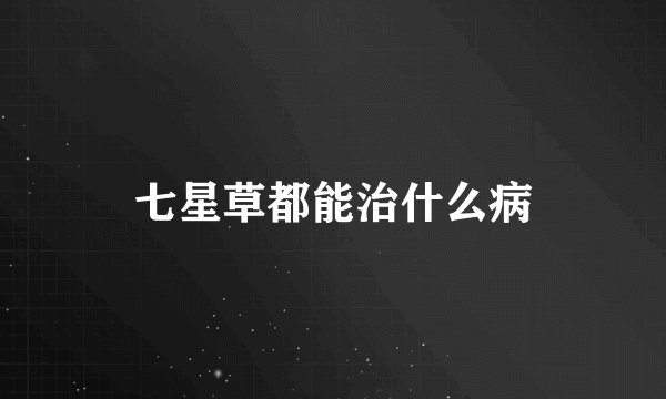 七星草都能治什么病