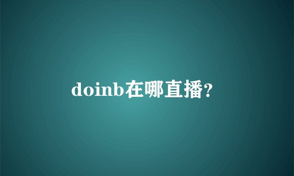 doinb在哪直播？