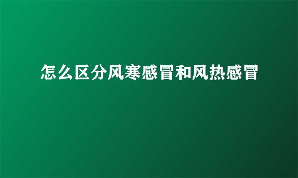 怎么区分风寒感冒和风热感冒