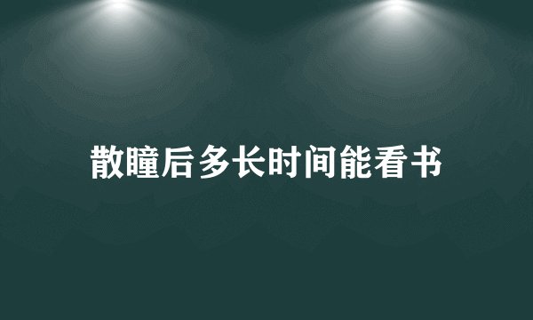 散瞳后多长时间能看书