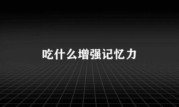 吃什么增强记忆力