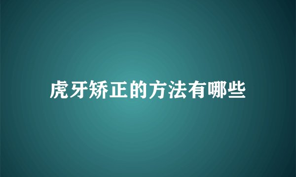 虎牙矫正的方法有哪些