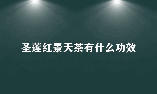 圣莲红景天茶有什么功效