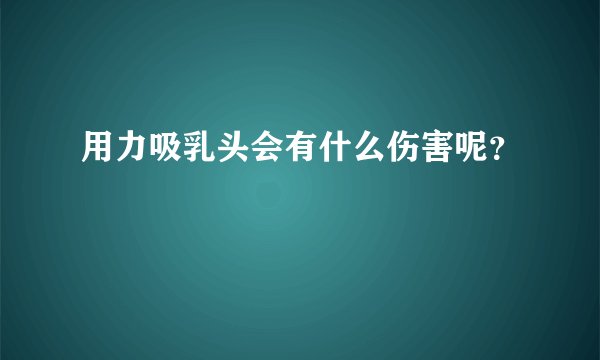 用力吸乳头会有什么伤害呢？