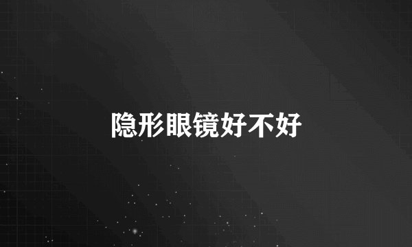 隐形眼镜好不好