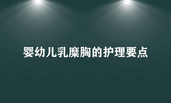 婴幼儿乳糜胸的护理要点