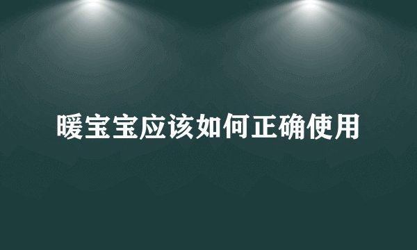 暖宝宝应该如何正确使用