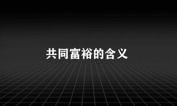共同富裕的含义 