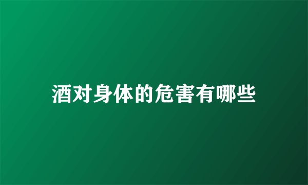 酒对身体的危害有哪些