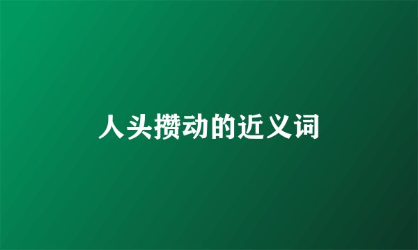 人头攒动的近义词