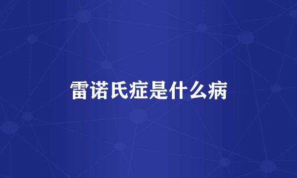 雷诺氏症是什么病