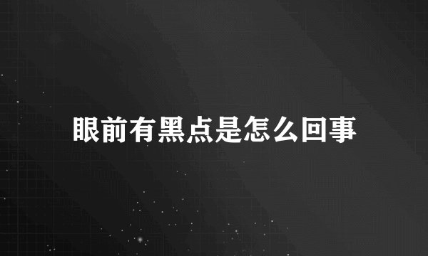 眼前有黑点是怎么回事