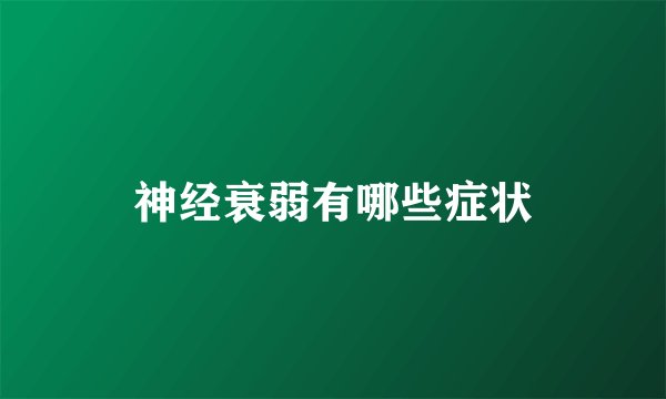 神经衰弱有哪些症状