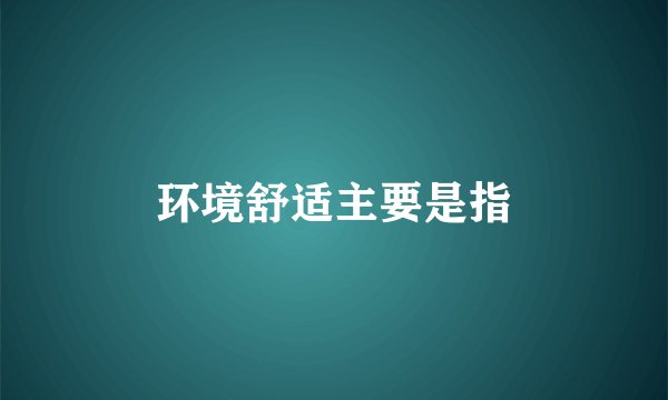 环境舒适主要是指