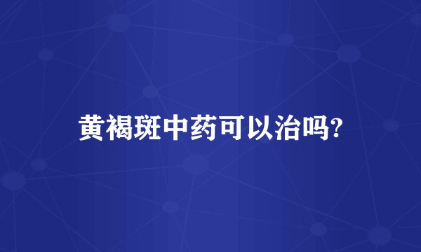 黄褐斑中药可以治吗?