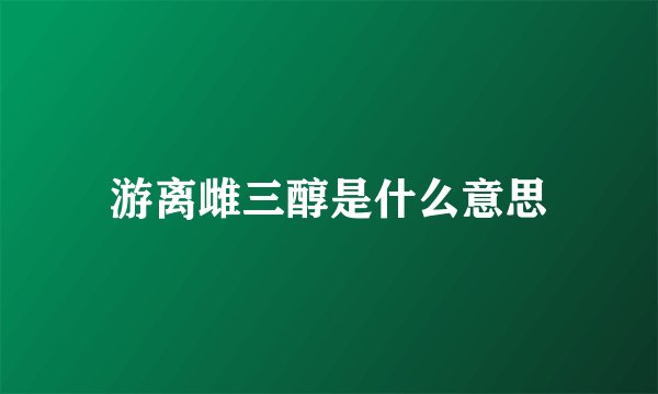 游离雌三醇是什么意思