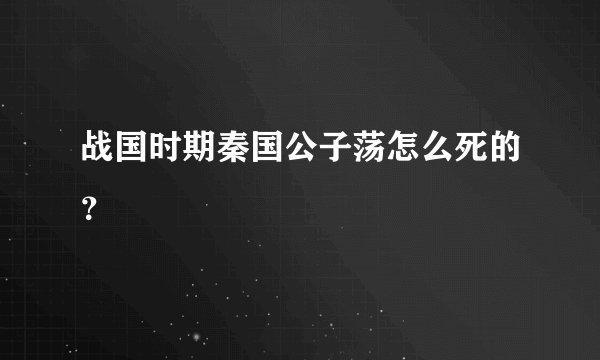 战国时期秦国公子荡怎么死的？