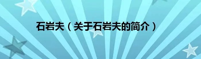 石岩夫（关于石岩夫的简介）