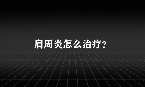 肩周炎怎么治疗?