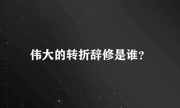 伟大的转折辞修是谁？