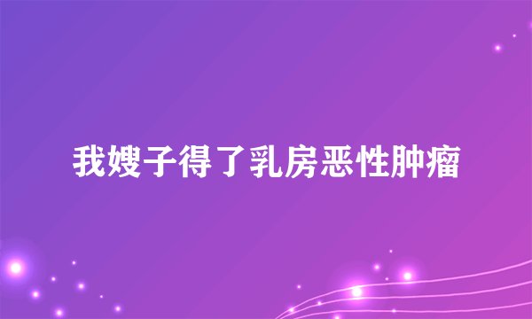 我嫂子得了乳房恶性肿瘤
