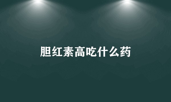胆红素高吃什么药