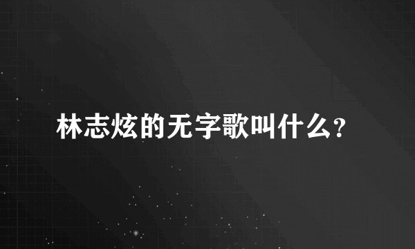 林志炫的无字歌叫什么？