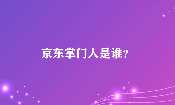 京东掌门人是谁？