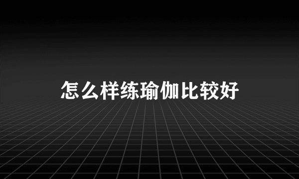 怎么样练瑜伽比较好