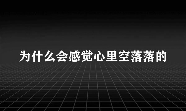 为什么会感觉心里空落落的
