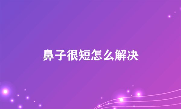 鼻子很短怎么解决