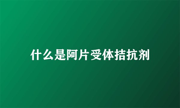 什么是阿片受体拮抗剂