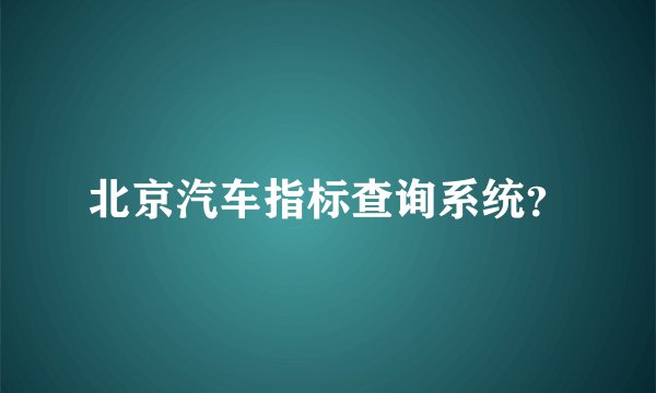 北京汽车指标查询系统？