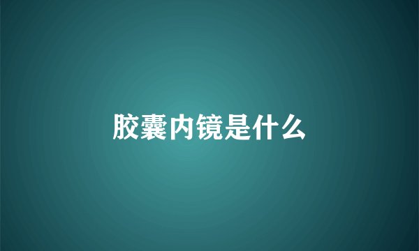 胶囊内镜是什么