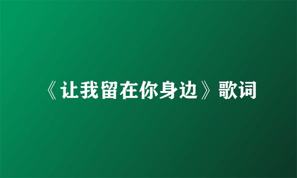 《让我留在你身边》歌词