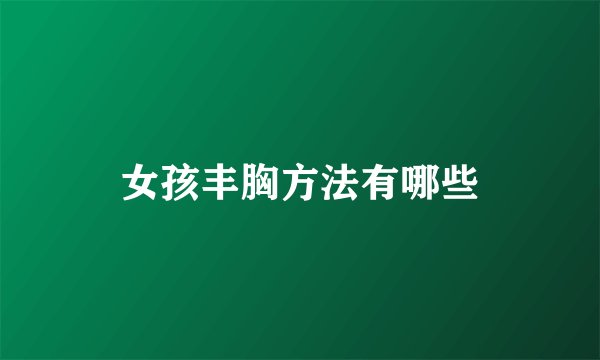 女孩丰胸方法有哪些