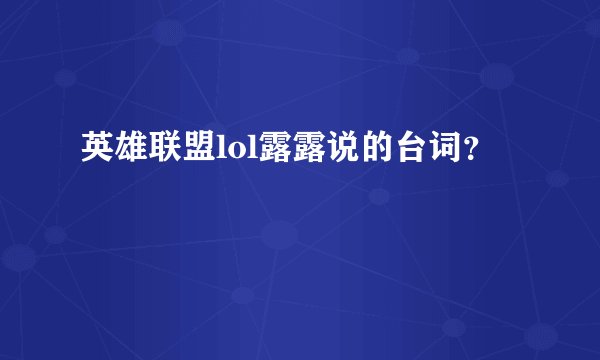 英雄联盟lol露露说的台词？