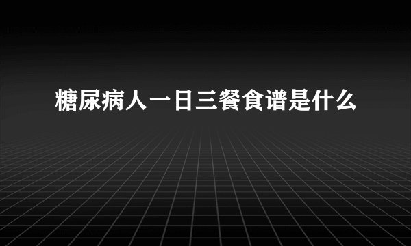 糖尿病人一日三餐食谱是什么