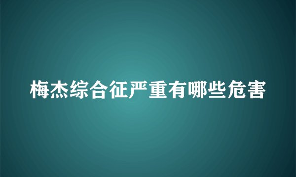 梅杰综合征严重有哪些危害