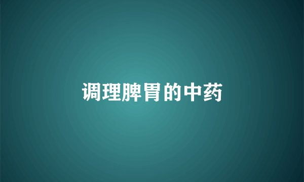调理脾胃的中药