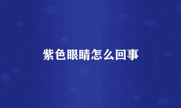 紫色眼睛怎么回事