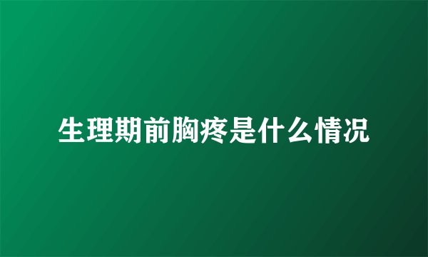 生理期前胸疼是什么情况
