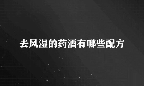 去风湿的药酒有哪些配方