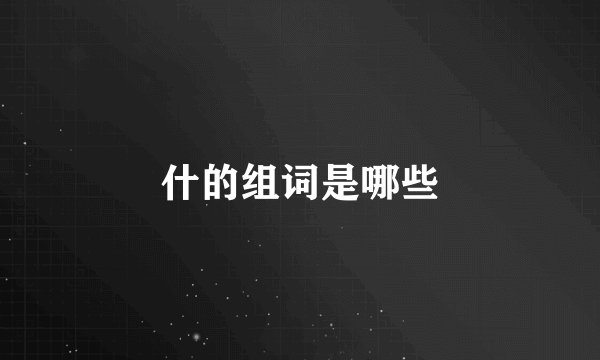什的组词是哪些